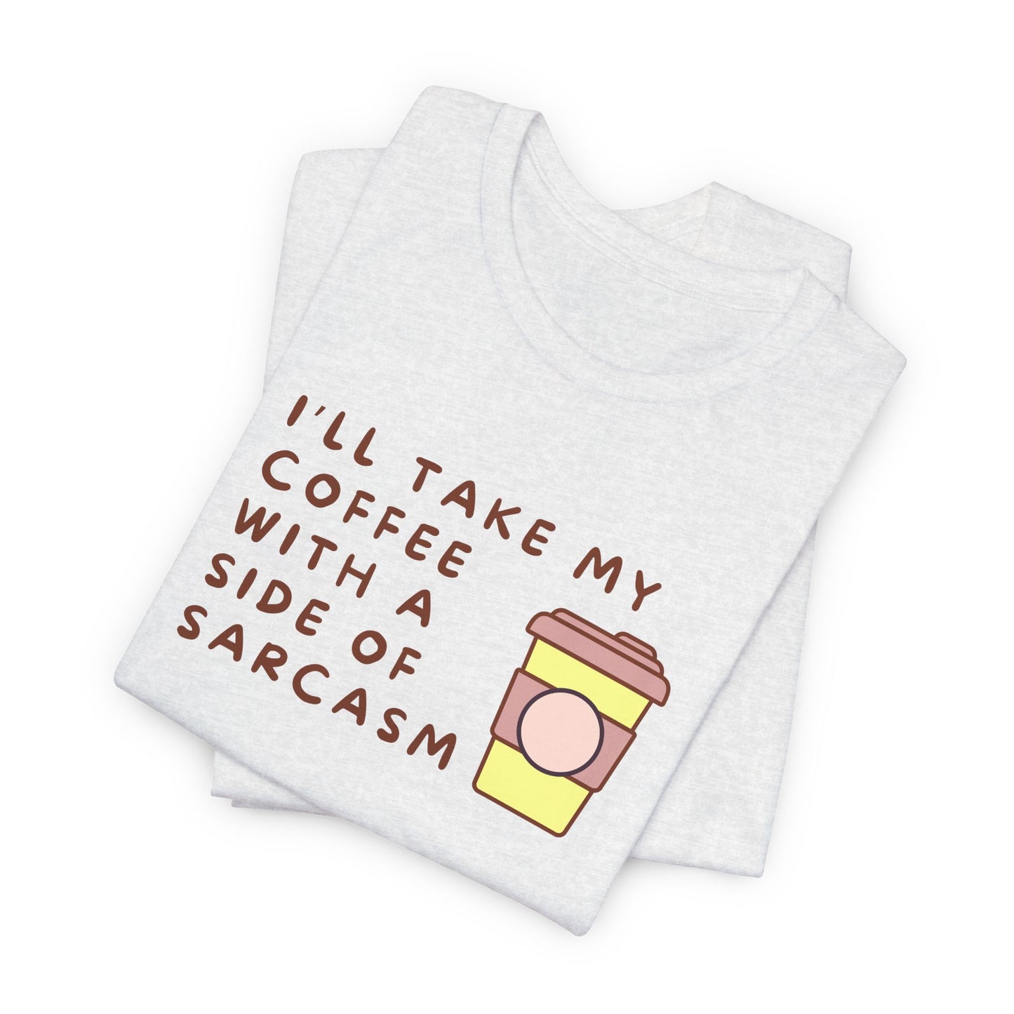 I'll Take My Coffee With A Side Of Sarcasm Tee