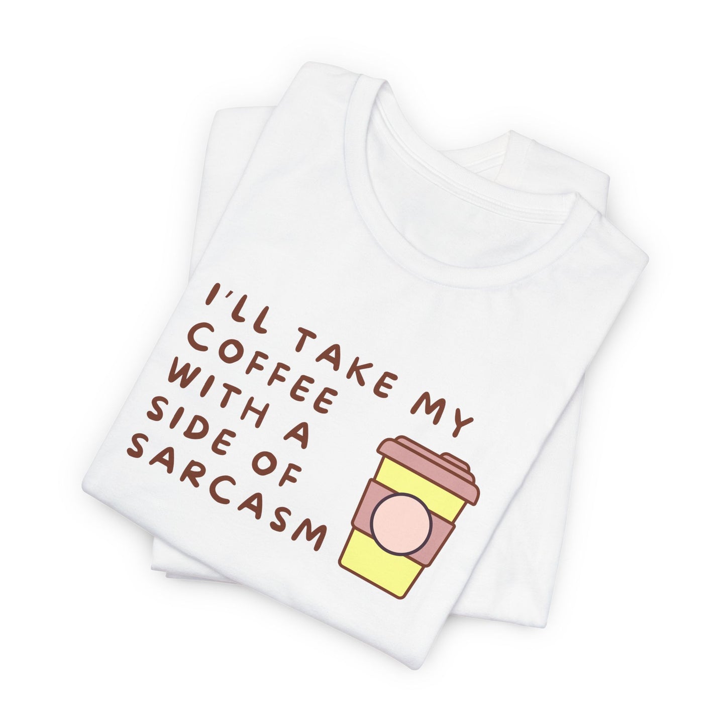 I'll Take My Coffee With A Side Of Sarcasm Tee