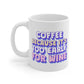 Coffee Because It's Too Early For Wine Mug