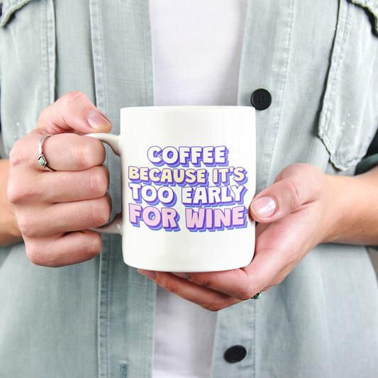 Coffee Because It's Too Early For Wine Mug