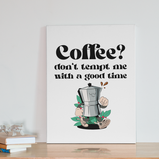 Coffee? Don't Tempt Me With A Good Time Canvas Wall Art